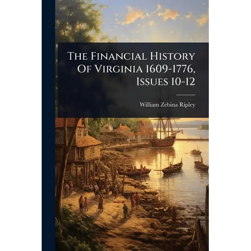 The Financial History Of Virginia 1609-1776, Issues 10-12 - Paperback