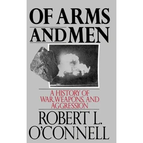 Of Arms and Men: A History of War, Weapons, and Aggression - Hardcover
