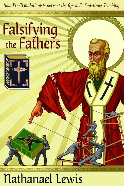 Falsifying The Fathers: How Pre-Tribulationists Pervert the Apostolic End-times Teaching - Paperback