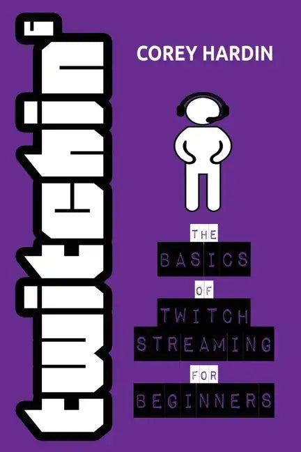Twitchin': The Basics of Twitch Streaming for Beginners - Paperback