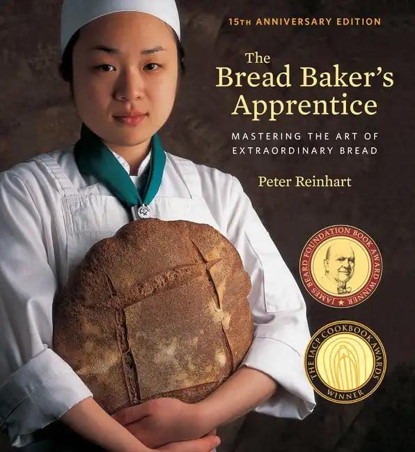 The Bread Baker's Apprentice, 15th Anniversary Edition: Mastering the Art of Extraordinary Bread [A Baking Book] - Hardcover