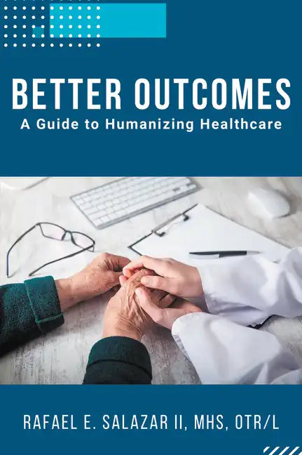 Better Outcomes: A Guide to Humanizing Healthcare - Paperback