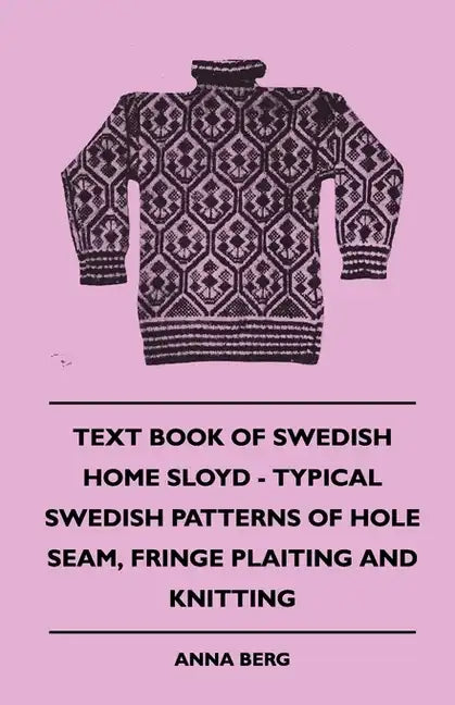 Text Book of Swedish Home Sloyd - Typical Swedish Patterns of Hole Seam, Fringe Plaiting and Knitting - Paperback