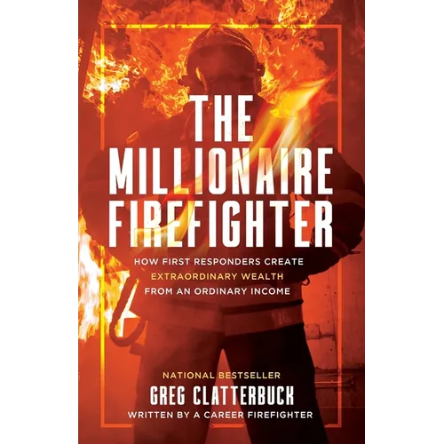 The Millionaire Firefighter: How First Responders Can Create Extraordinary Wealth From an Ordinary Income - Paperback