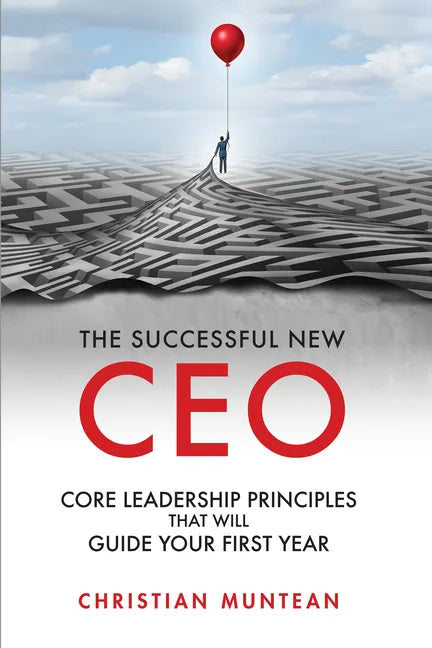 The Successful New CEO: The Core Leadership Principles That Will Guide Your First Year - Paperback