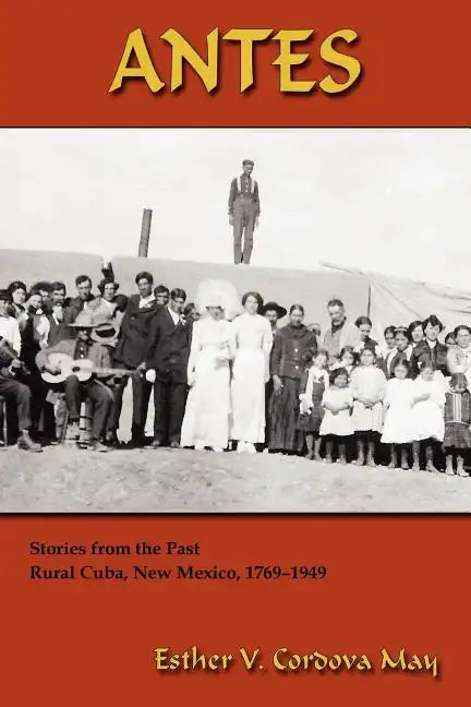 Antes: Stories from the Past, Rural Cuba, New Mexico 1769-1949 - Paperback