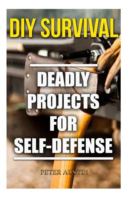 DIY Survival: Deadly Projects for Self-Defense - Paperback