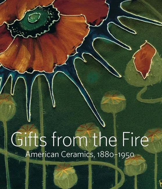 Gifts from the Fire: American Ceramics, 1880-1950: From the Collection of Martin Eidelberg - Hardcover