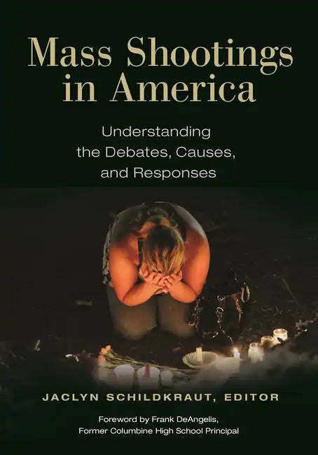 Mass Shootings in America: Understanding the Debates, Causes, and Responses - Hardcover