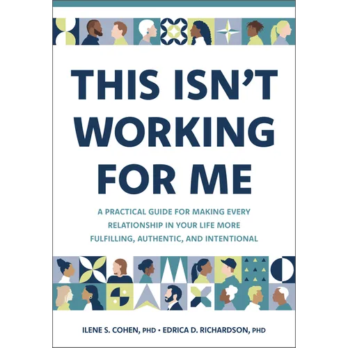 This Isn't Working for Me: A Practical Guide for Making Every Relationship in Your Life More Fulfilling, Authentic, and Intentional - Paperback