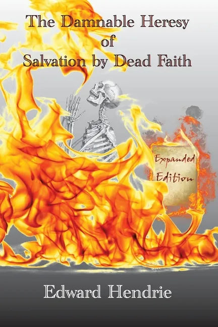 The Damnable Heresy of Salvation by Dead Faith (Expanded Edition) - Paperback