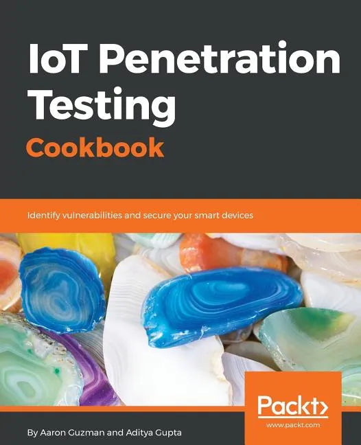 IoT Penetration Testing Cookbook: Identify vulnerabilities and secure your smart devices - Paperback