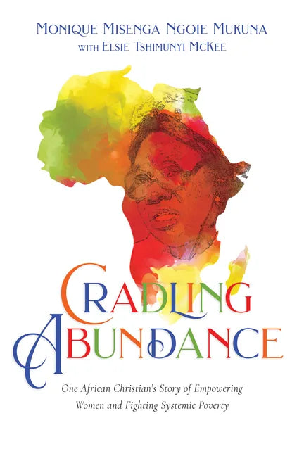 Cradling Abundance: One African Christian's Story of Empowering Women and Fighting Systemic Poverty - Paperback