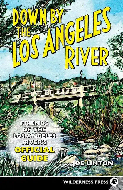 Down by the Los Angeles River: Friends of the Los Angeles Rivers Official Guide - Paperback
