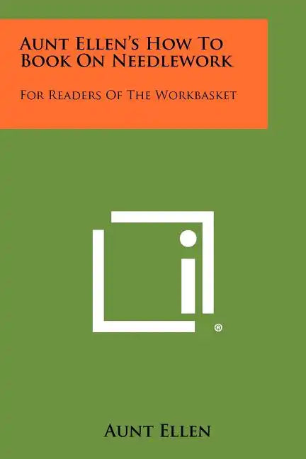 Aunt Ellen's How To Book On Needlework: For Readers Of The Workbasket - Paperback