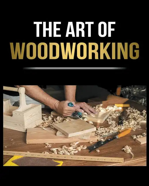 Woodworking Simplified: The Complete Guide for Beginners to Start your Projects at Home - Paperback