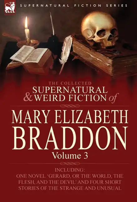 The Collected Supernatural and Weird Fiction of Mary Elizabeth Braddon: Volume 3-Including One Novel 'Gerard, or the World, the Flesh, and the Devil' - Hardcover