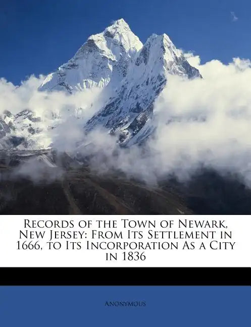 Records of the Town of Newark, New Jersey: From Its Settlement in 1666, to Its Incorporation as a City in 1836 - Paperback