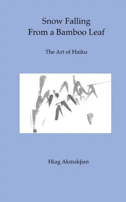 Snow Falling From a Bamboo Leaf: The Art of Haiku - Paperback