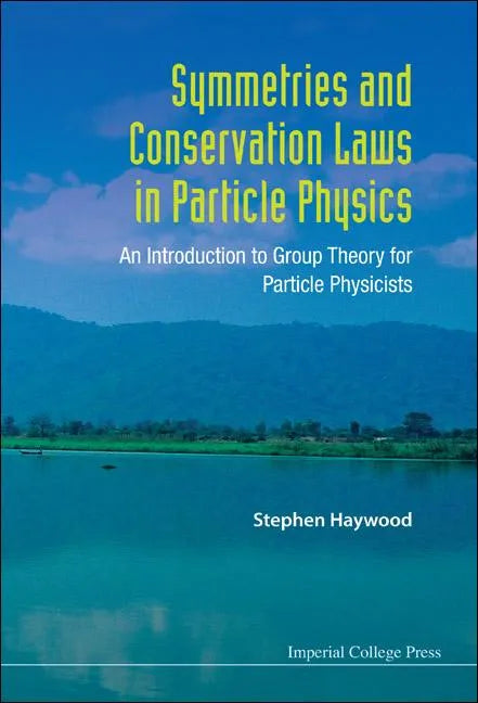 Symmetries and Conservation Laws in Particle Physics: An Introduction to Group Theory for Particle Physicists - Hardcover