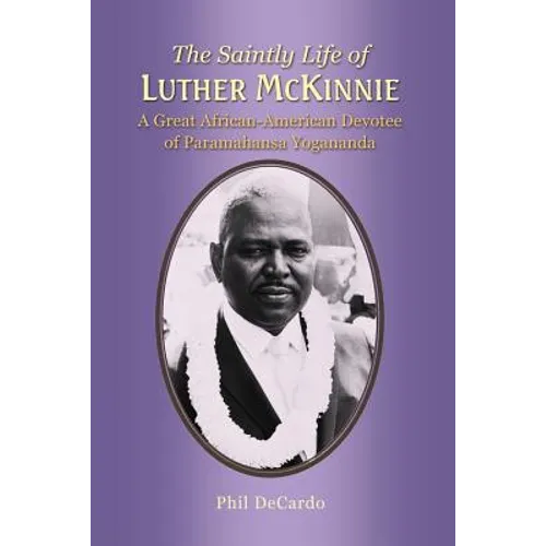 The Saintly Life of LUTHER MCKINNIE: A Great African-American Devotee of Paramahansa Yogananda - Paperback