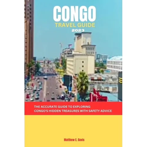 Congo Travel Guide 2023: The accurate guide to exploring Congo's hidden treasures with safety advice - Paperback