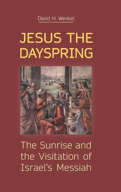 Jesus the Dayspring: The Sunrise and the Visitation of Israel's Messiah - Hardcover