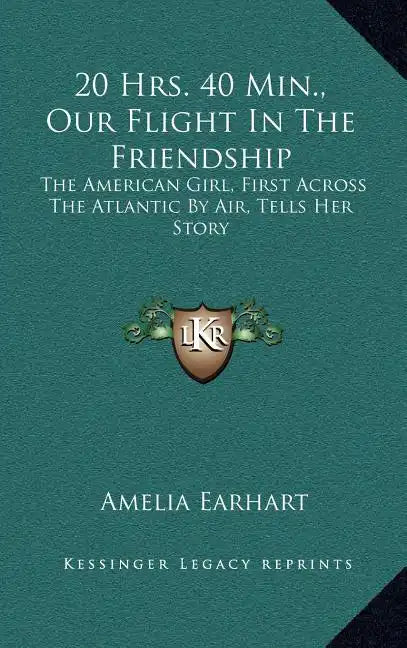 20 Hrs. 40 Min., Our Flight In The Friendship: The American Girl, First Across The Atlantic By Air, Tells Her Story - Hardcover