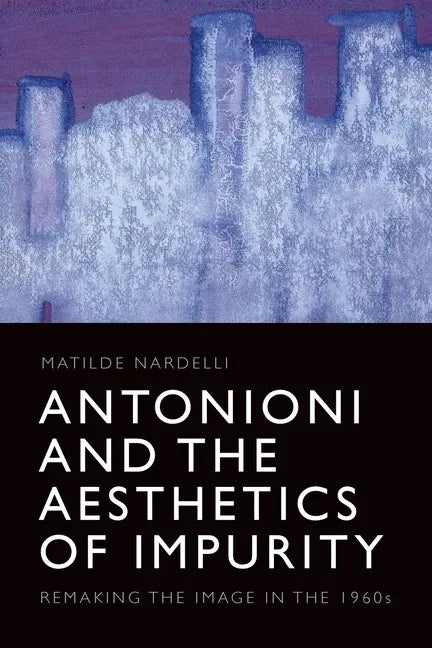Antonioni and the Aesthetics of Impurity: Remaking the Image in the 1960s - Paperback