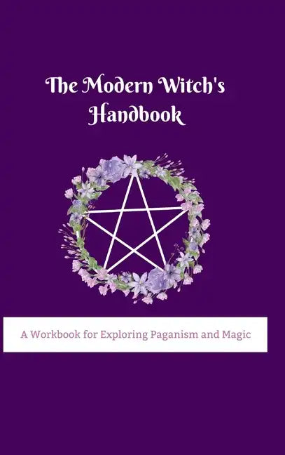 The Modern Witch's Handbook: A Workbook for Exploring Paganism and Magic: A Workbook for Exploring Paganism and Magic - Hardcover
