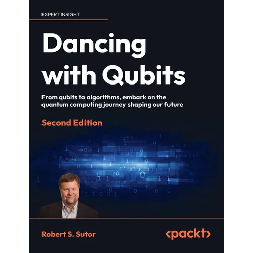 Dancing with Qubits - Second Edition: From qubits to algorithms, embark on the quantum computing journey shaping our future - Hardcover