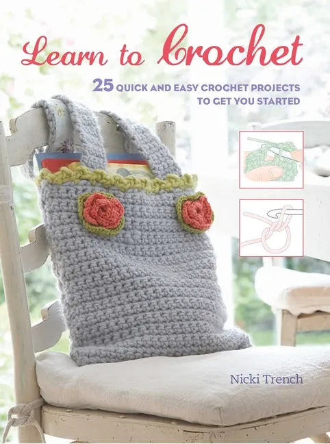 Learn to Crochet: 25 Quick and Easy Crochet Projects to Get You Started - Paperback