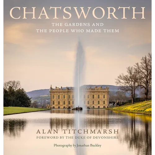 Chatsworth: Its Gardens and the People Who Made Them - Hardcover