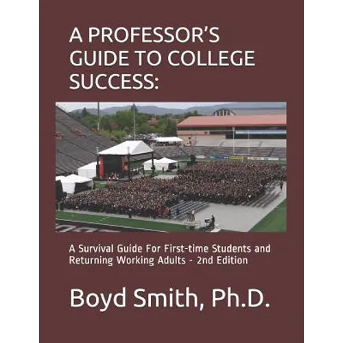A Professor's Guide to College Success: A Survival Guide for First-Time Students and Returning Working Adults - Paperback