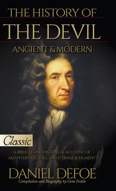 The History of the Devil, Ancient & Modern: A Biblical and Historical Account of Satan's Devices, Fall, and Eternal Judgment - Hardcover