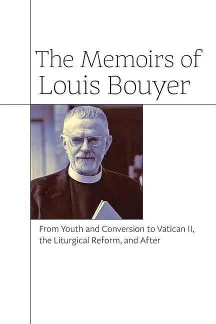 The Memoirs of Louis Bouyer: From Youth and Conversion to Vatican II, the Liturgical Reform, and After - Paperback