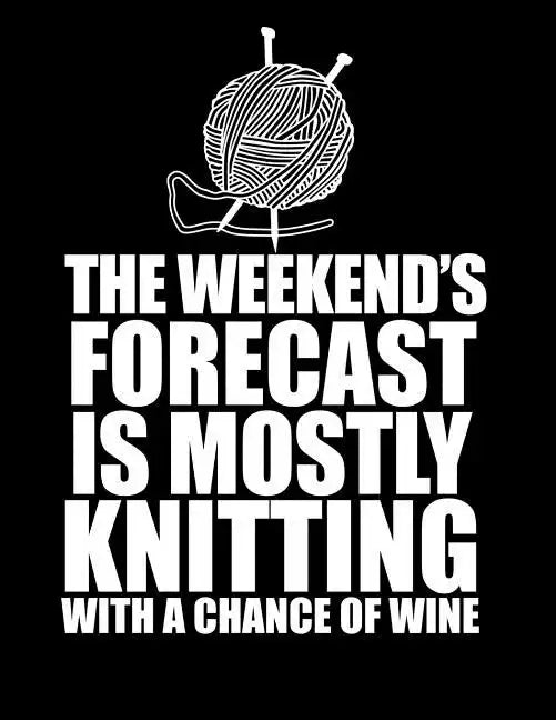 THIS WEEKEND'S FORECAST IS MOSTLY KNITTING with a chance of wine 8.5 x 11: Knitting Graph Paper 2:3 & 4:5 Ratio for large and small projects - Paperback