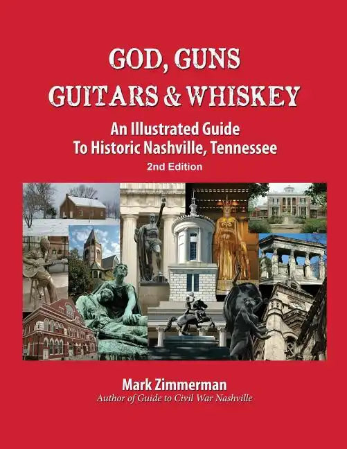 God, Guns, Guitars and Whiskey: An Illustrated Guide to Historic Nashville, Tennessee - Paperback