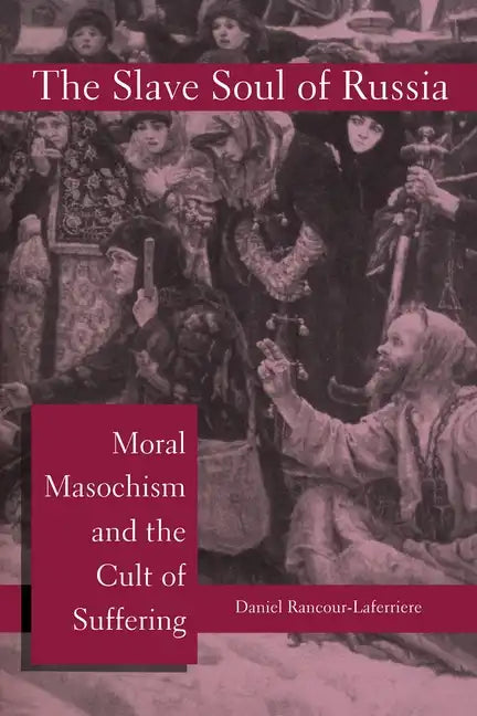 The Slave Soul of Russia: Moral Masochism and the Cult of Suffering - Paperback