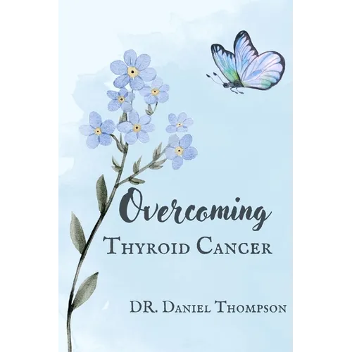 Overcoming Thyroid Cancer: A comprehensive guide to living in wellness - Paperback