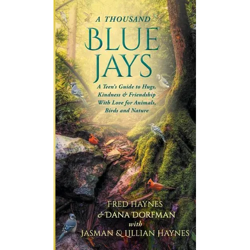 A Thousand Blue Jays: A Teen's Guide to Hugs, Kindness & Friendship with Love for Animals, Birds and Nature - Paperback
