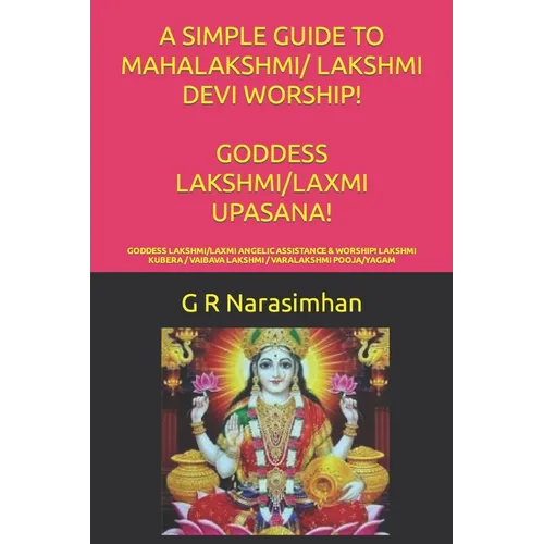 A Simple Guide to Mahalakshmi/ Lakshmi Devi Worship! Goddess Lakshmi/Laxmi Upasana!: Goddess Lakshmi/Laxmi Angelic Assistance & Worship! Lakshmi Kuber - Paperback