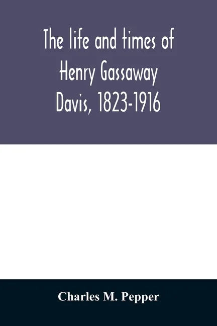 The life and times of Henry Gassaway Davis, 1823-1916 - Paperback