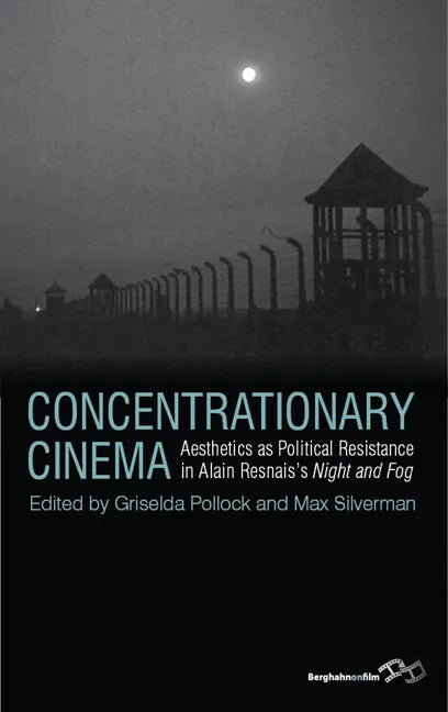 Concentrationary Cinema: Aesthetics as Political Resistance in Alain Resnais's Night and Fog - Paperback