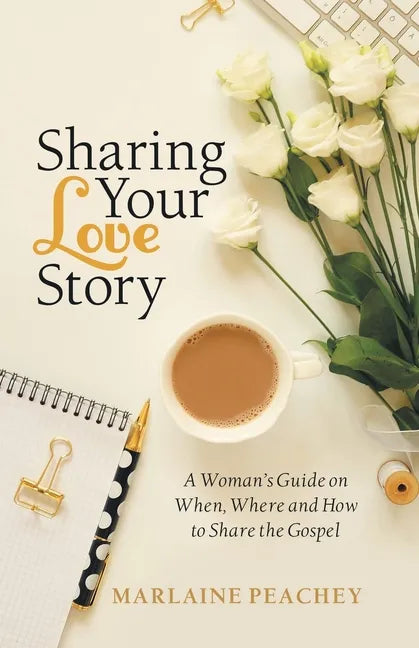 Sharing Your Love Story: A Woman's Guide on When, Where and How to Share the Gospel - Paperback