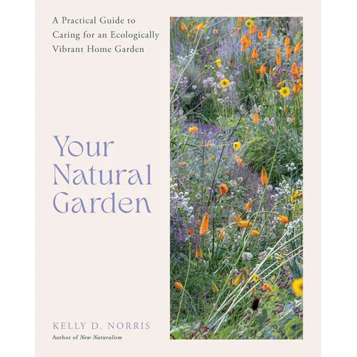 Your Natural Garden: A Practical Guide to Caring for an Ecologically Vibrant Home Garden - Hardcover