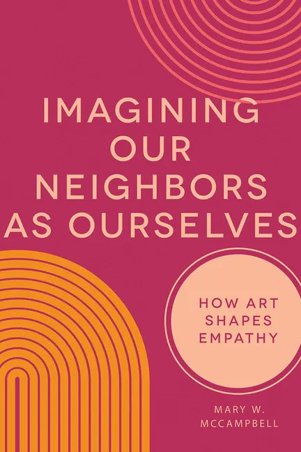 Imagining Our Neighbors as Ourselves: How Art Shapes Empathy - Hardcover