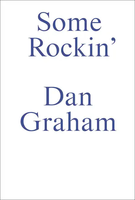 Some Rockin: Dan Graham Interviews - Paperback