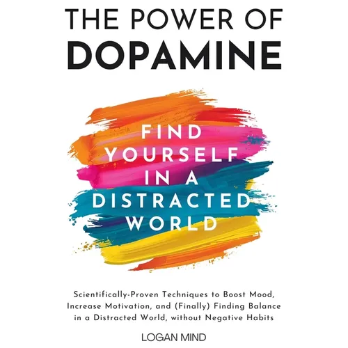 The Power of Dopamine: Scientifically-Proven Techniques to Boost Mood, Increase Motivation, and (Finally) Finding Balance in a Distracted Wor - Paperback