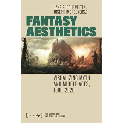 Fantasy Aesthetics: Visualizing Myth and Middle Ages, 1880-2020 - Paperback